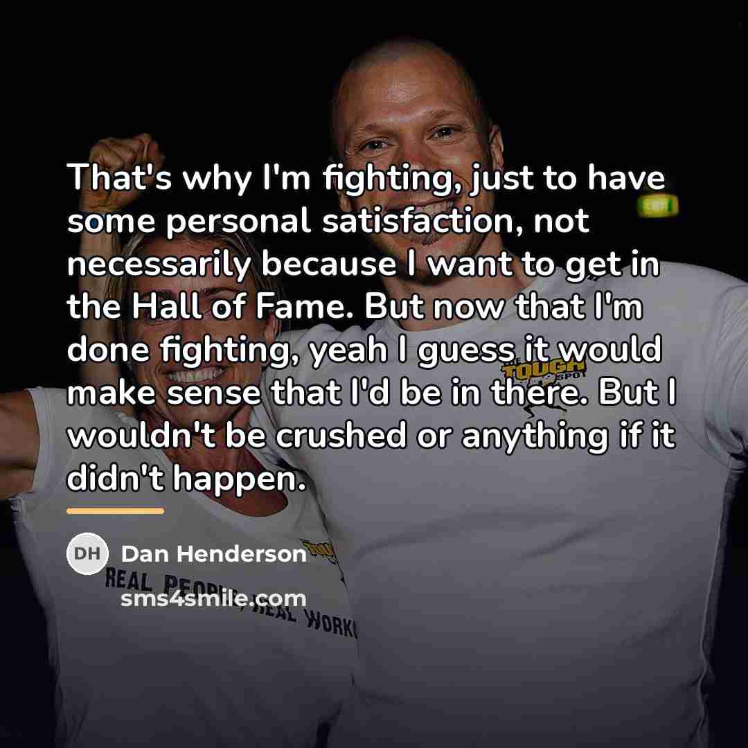 “That's why I'm fighting, just to have some personal satisfaction,…” quote by Dan Henderson