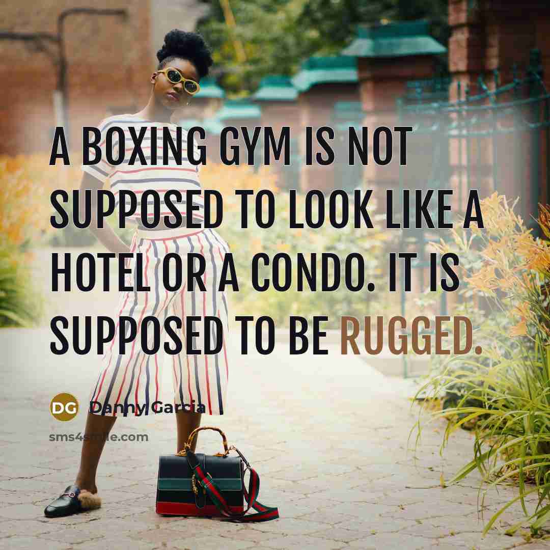 “A boxing gym is not supposed to look like a…” quote by Danny Garcia