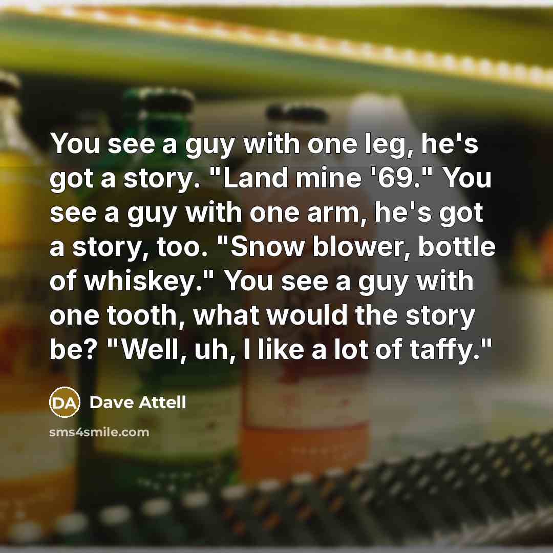 “You see a guy with one leg, he's got a…” quote by Dave Attell