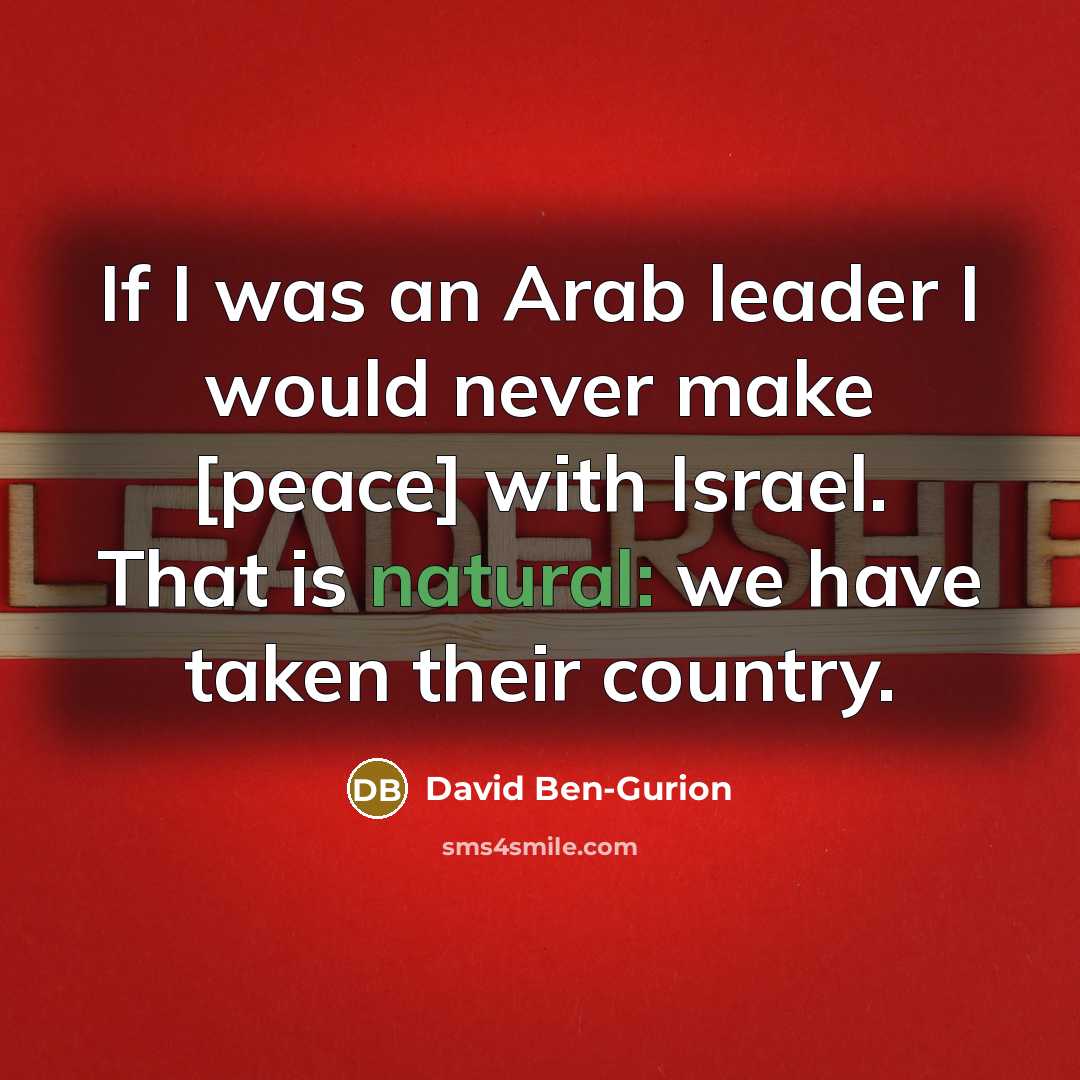 “If I was an Arab leader I would never make…” quote by David Ben-Gurion