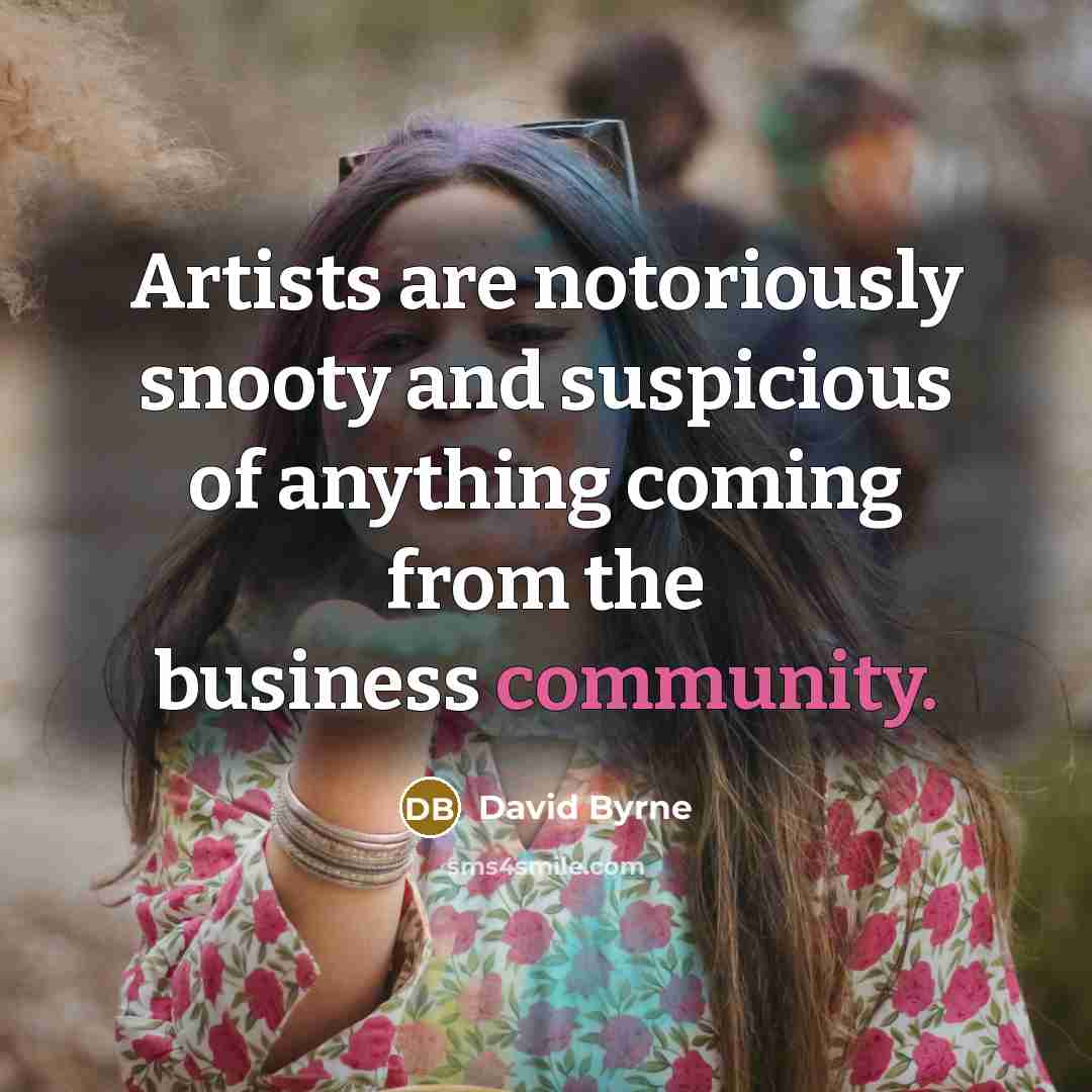 “Artists are notoriously snooty and suspicious of anything coming from…” quote by David Byrne