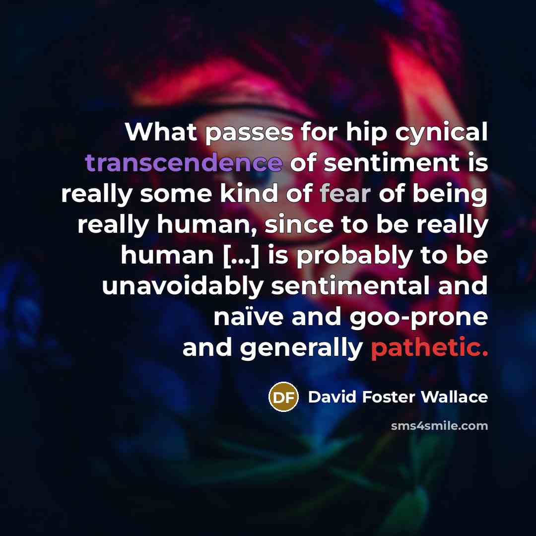 “What passes for hip cynical transcendence of sentiment is really…” quote by David Foster Wallace