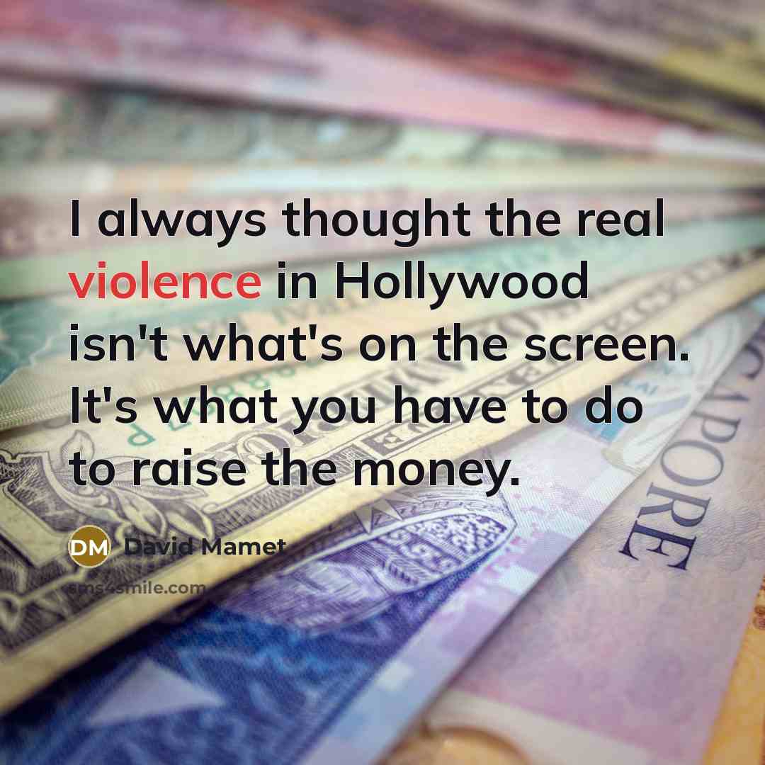 “I always thought the real violence in Hollywood isn't what's…” quote by David Mamet