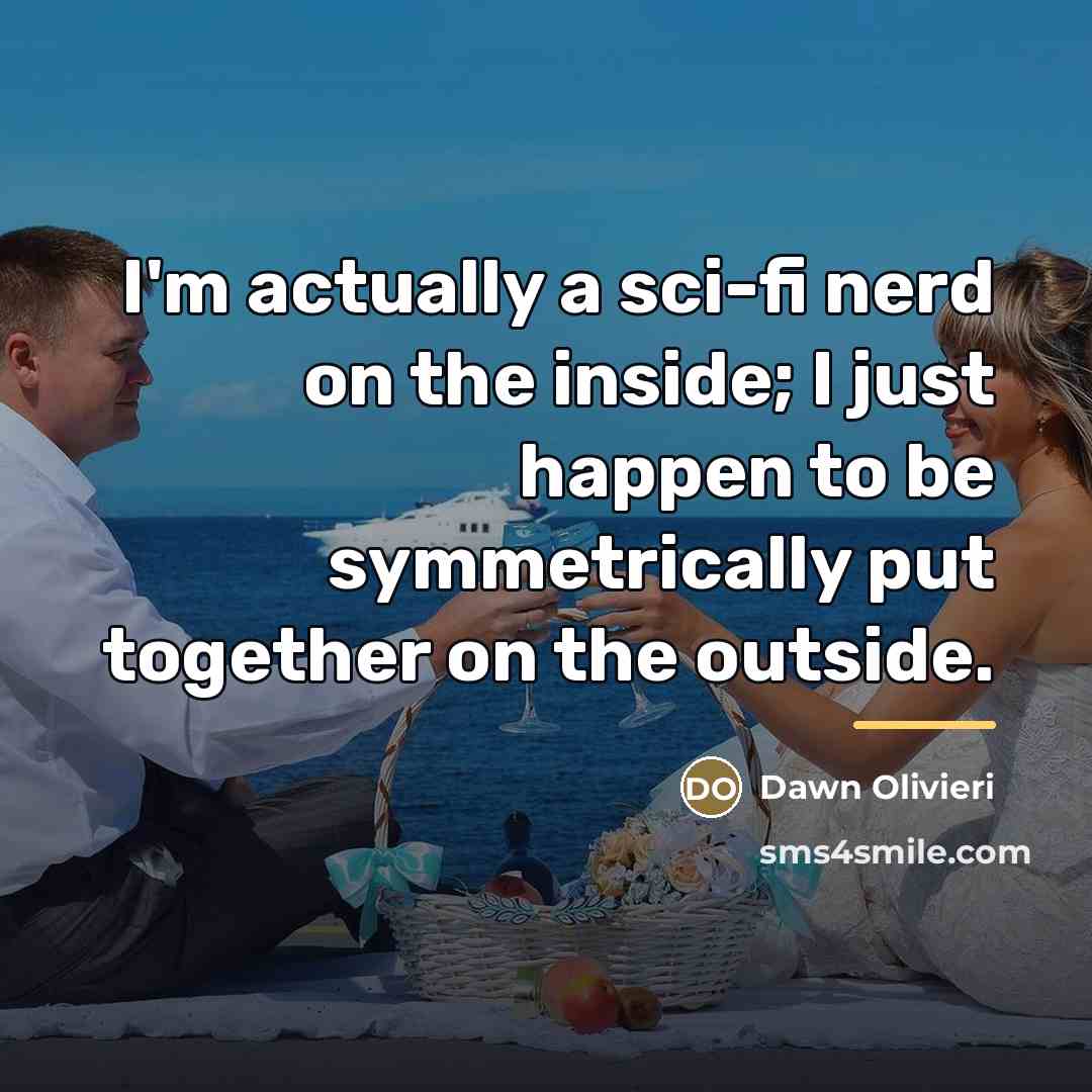 “I'm actually a sci-fi nerd on the inside; I just…” quote by Dawn Olivieri
