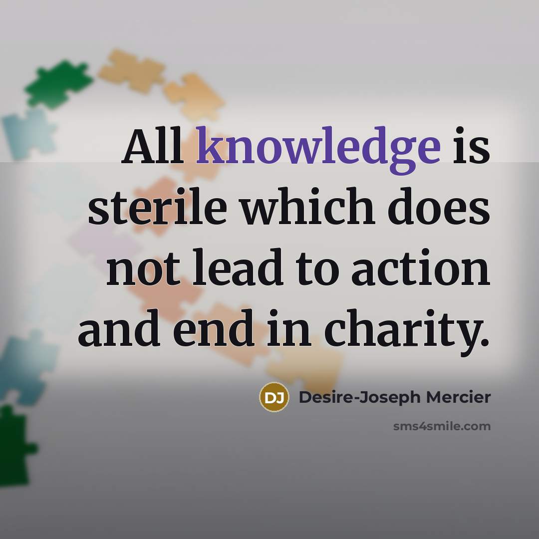 “All knowledge is sterile which does not lead to action…” quote by Desire-Joseph Mercier