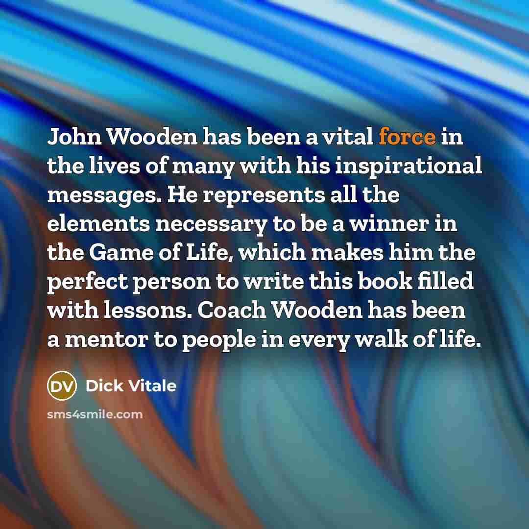 “John Wooden has been a vital force in the lives…” quote by Dick Vitale