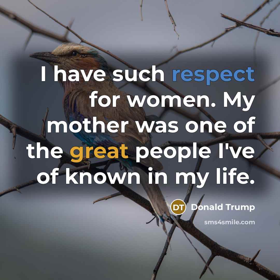 “I have such respect for women. My mother was one…” quote by Donald Trump