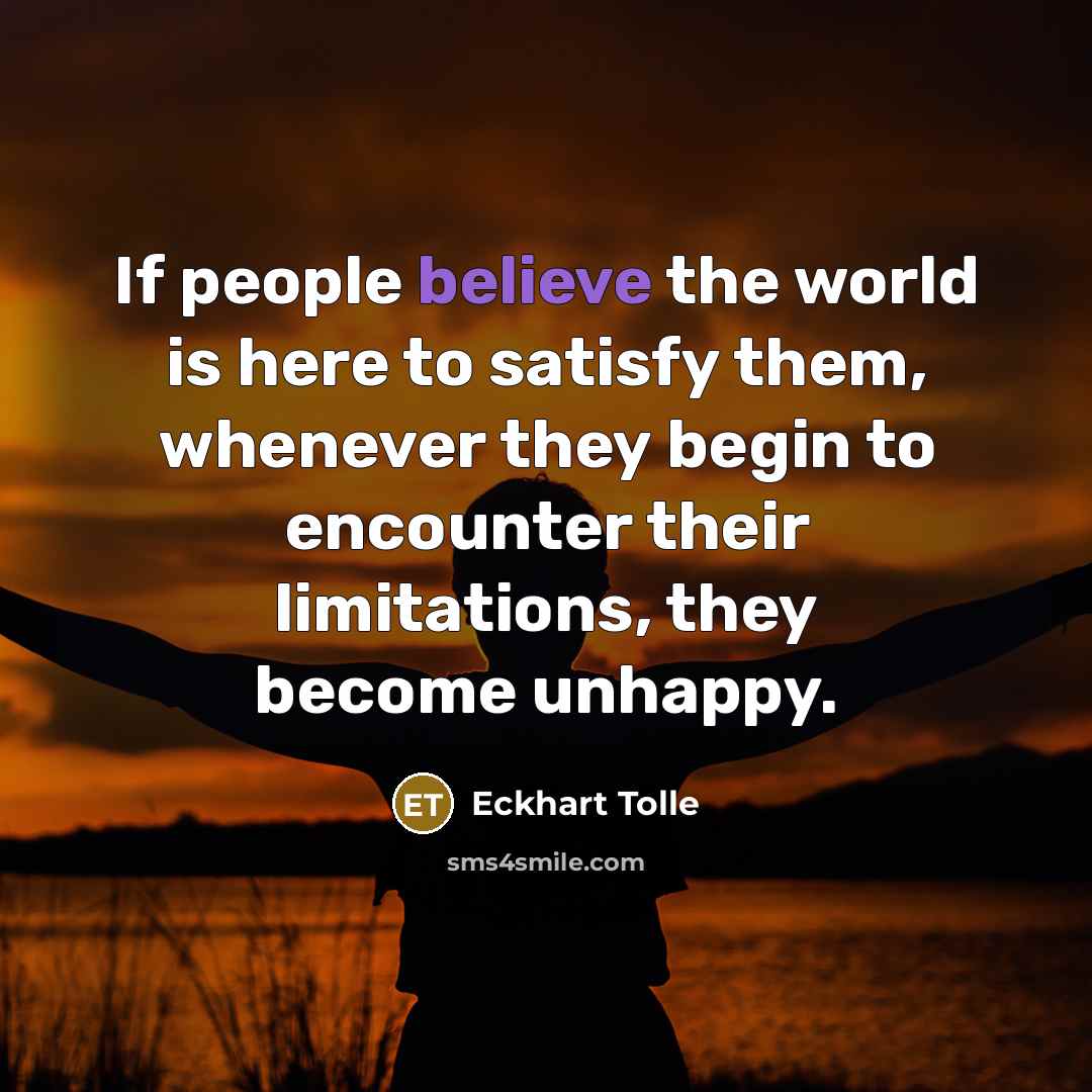 “If people believe the world is here to satisfy them,…” quote by Eckhart Tolle