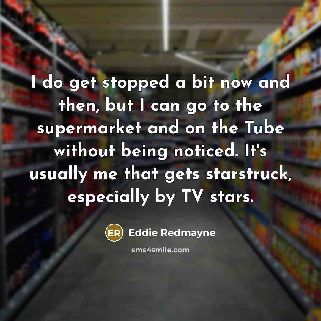 “I do get stopped a bit now and then, but…” quote by Eddie Redmayne