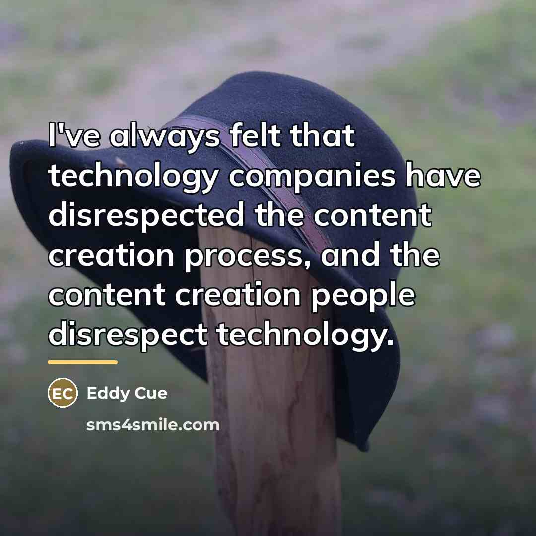 “I've always felt that technology companies have disrespected the content…” quote by Eddy Cue