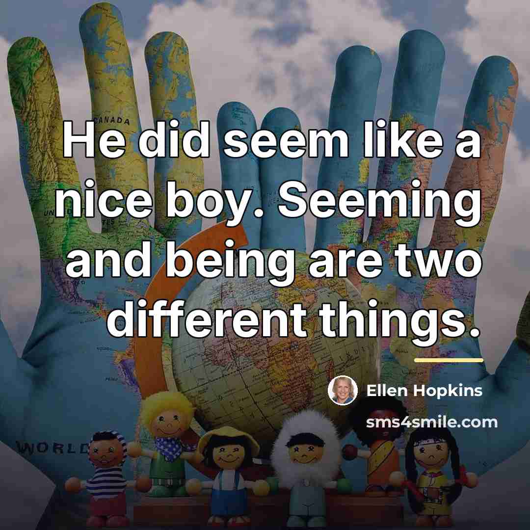 “He did seem like a nice boy. Seeming and being…” quote by Ellen Hopkins
