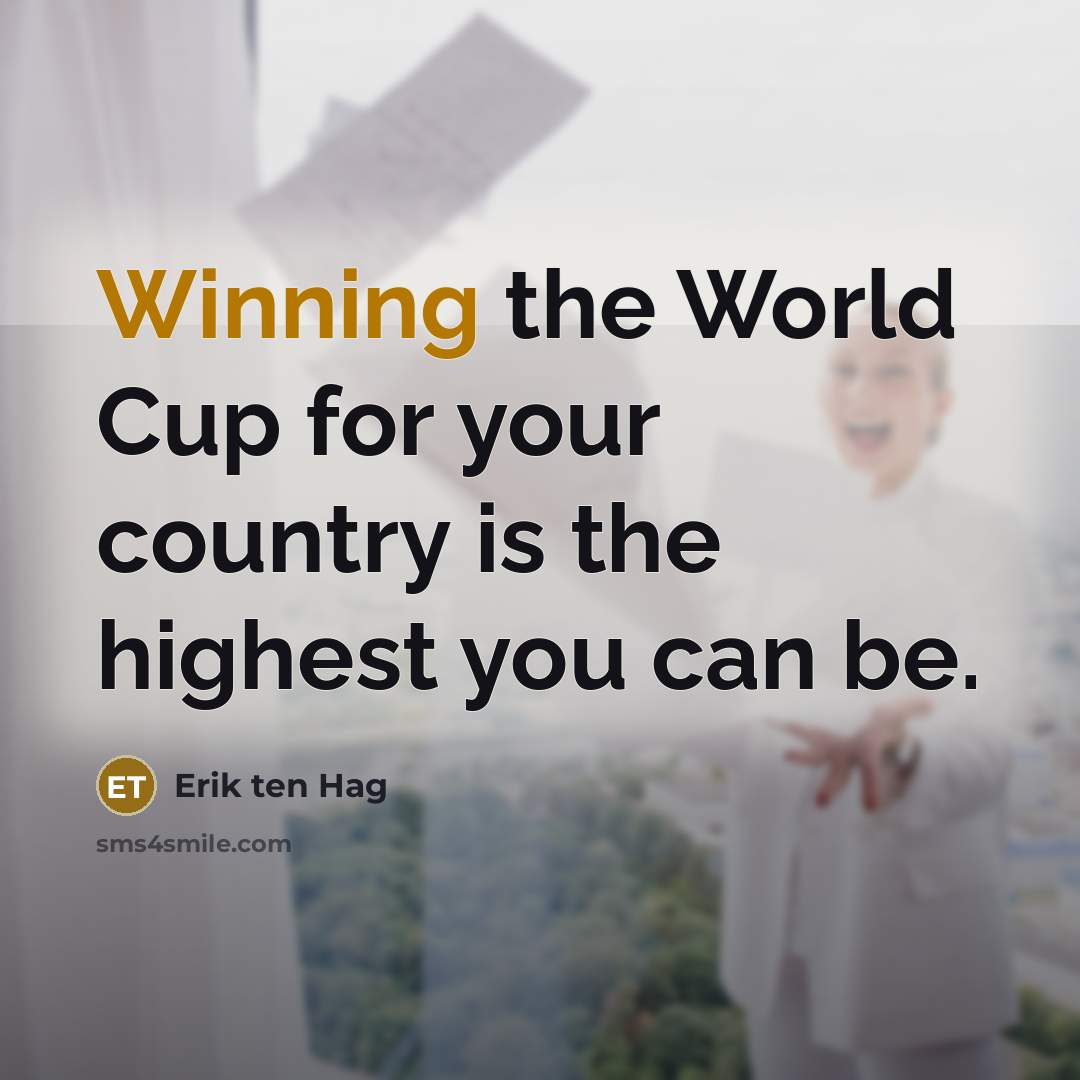 “Winning the World Cup for your country is the highest…” quote by Erik ten Hag