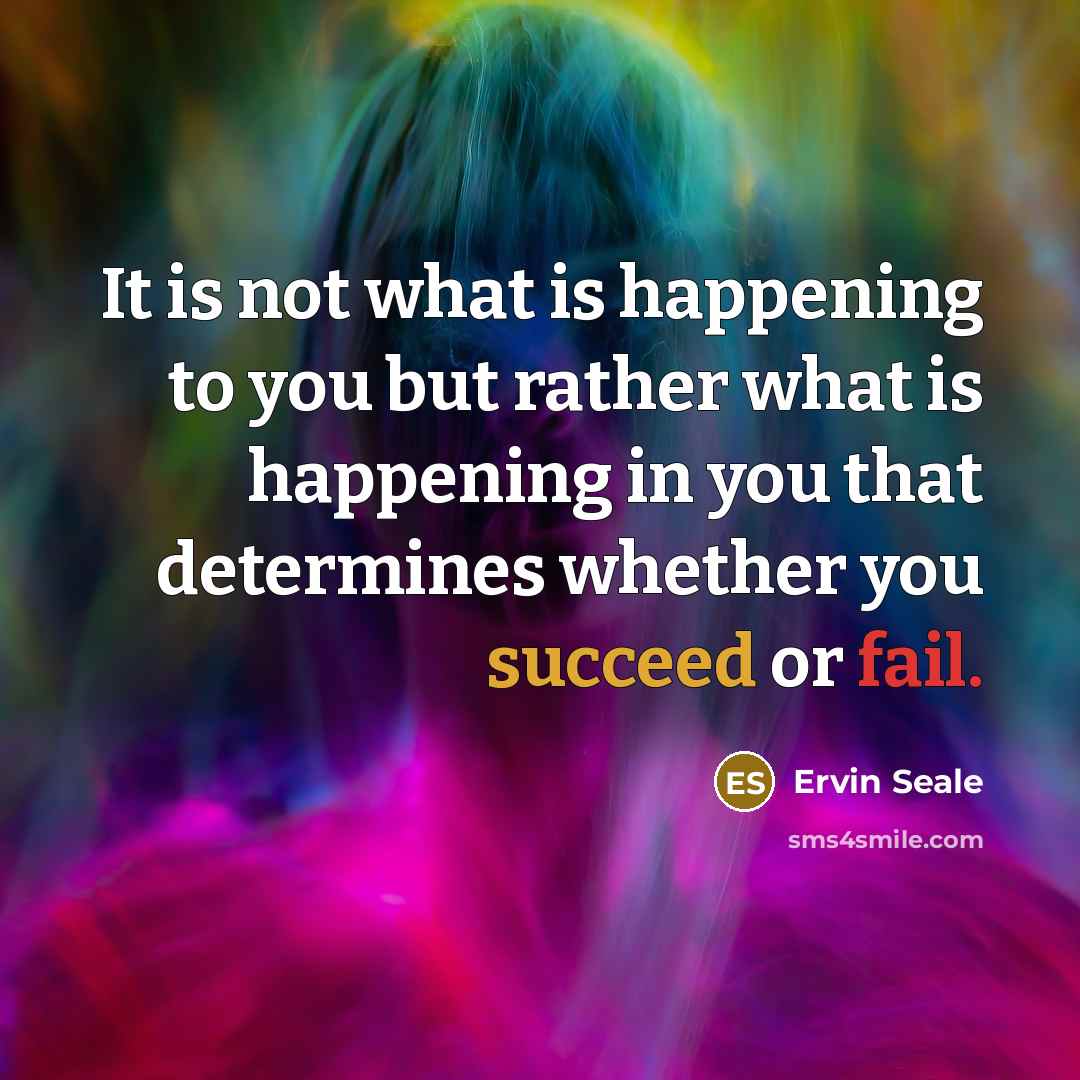 “It is not what is happening to you but rather…” quote by Ervin Seale