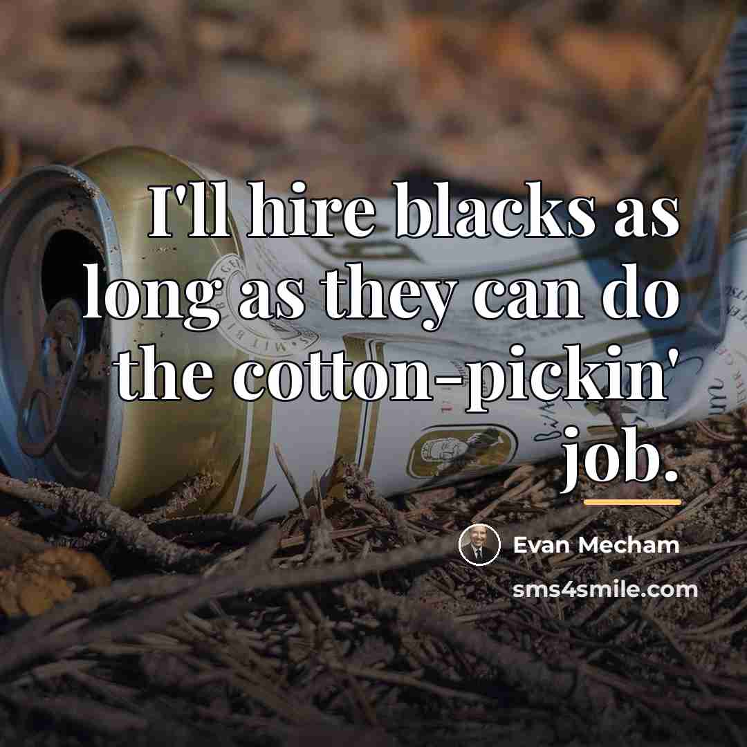 “I'll hire blacks as long as they can do the…” quote by Evan Mecham