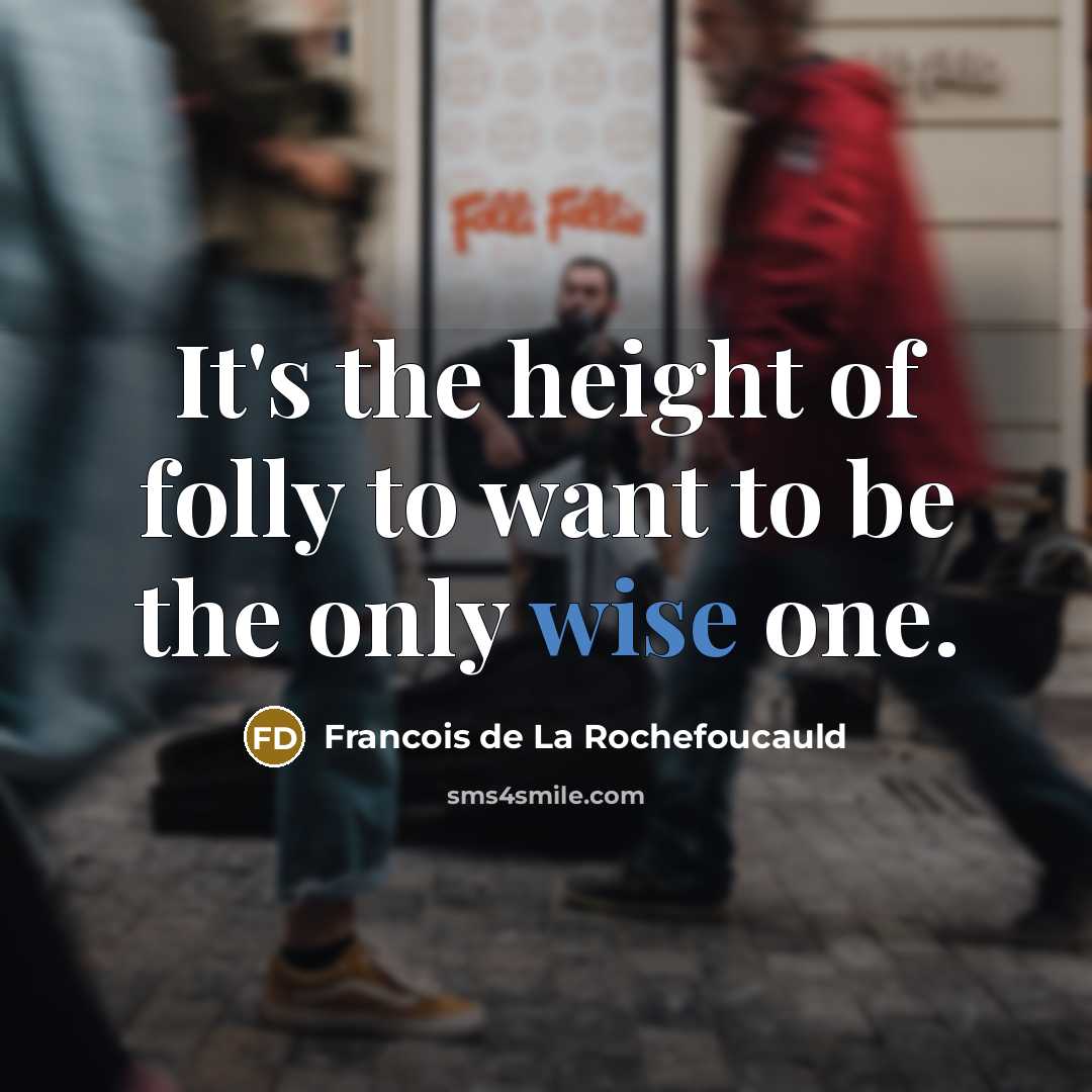 “It's the height of folly to want to be the…” quote by Francois de La Rochefoucauld