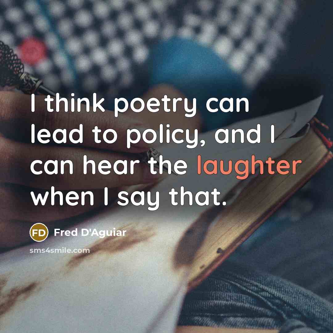 “I think poetry can lead to policy, and I can…” quote by Fred D'Aguiar