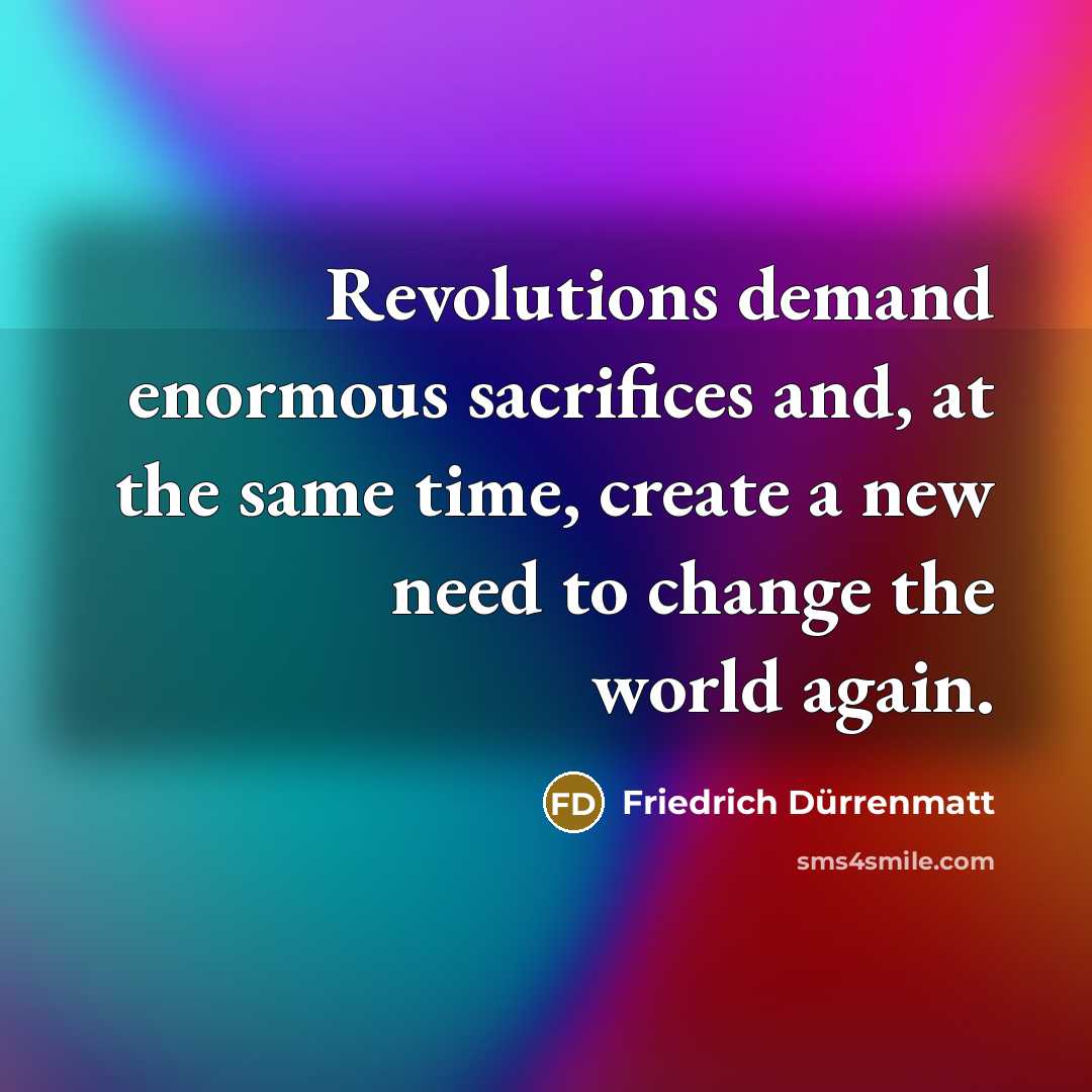 “Revolutions demand enormous sacrifices and, at the same time, create…” quote by Friedrich Durrenmatt