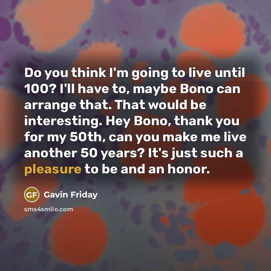 “Do you think I'm going to live until 100? I'll…” quote by Gavin Friday
