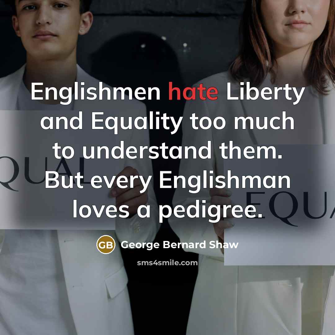 “Englishmen hate Liberty and Equality too much to understand them.…” quote by George Bernard Shaw