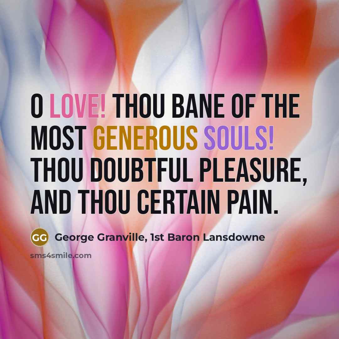 “O Love! thou bane of the most generous souls! Thou…” quote by George Granville, 1st Baron Lansdowne