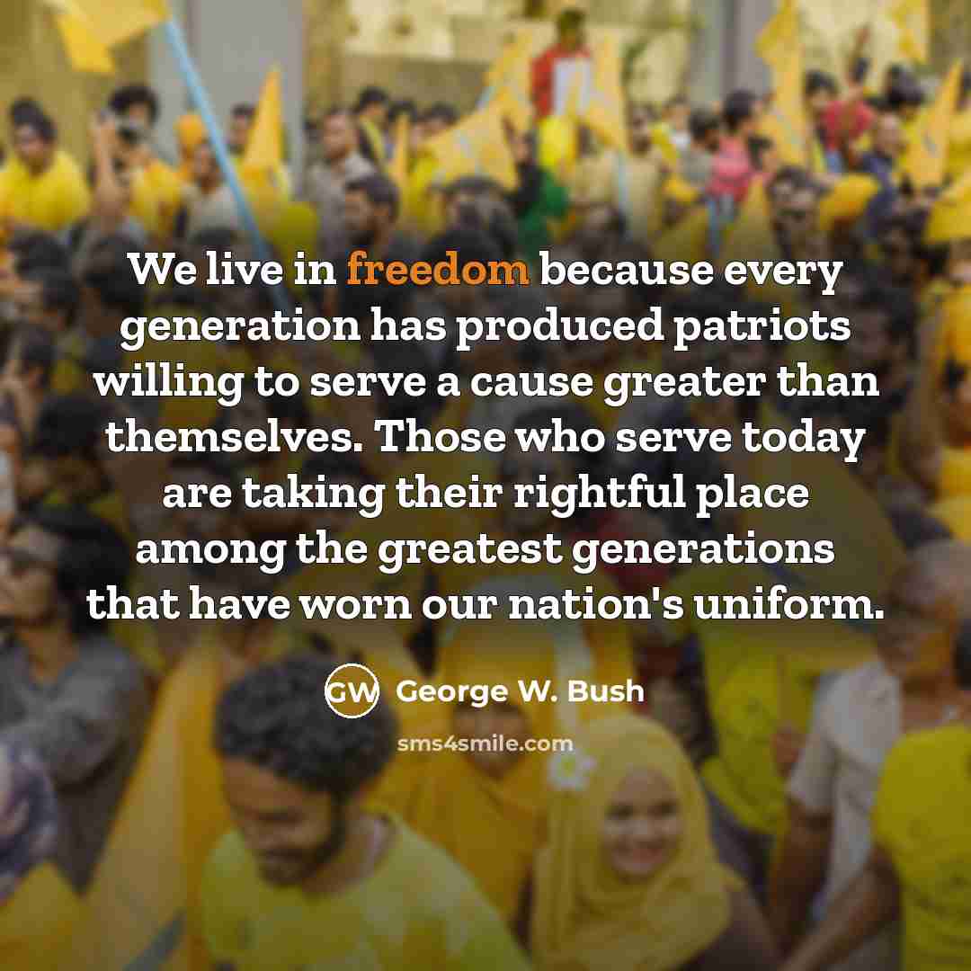 “We live in freedom because every generation has produced patriots…” quote by George W. Bush