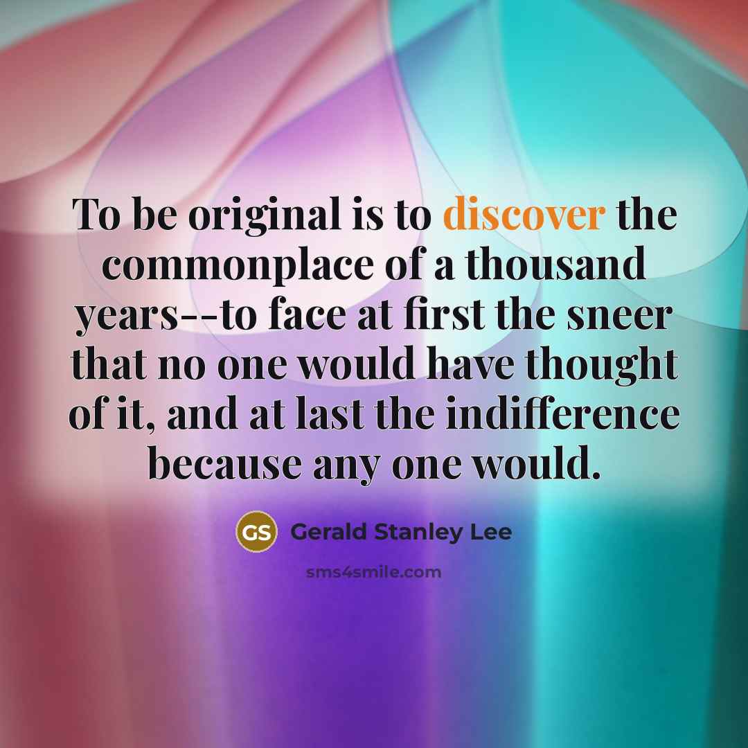 “To be original is to discover the commonplace of a…” quote by Gerald Stanley Lee