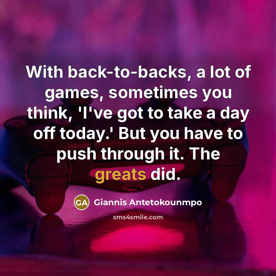 “With back-to-backs, a lot of games, sometimes you think, 'I've…” quote by Giannis Antetokounmpo
