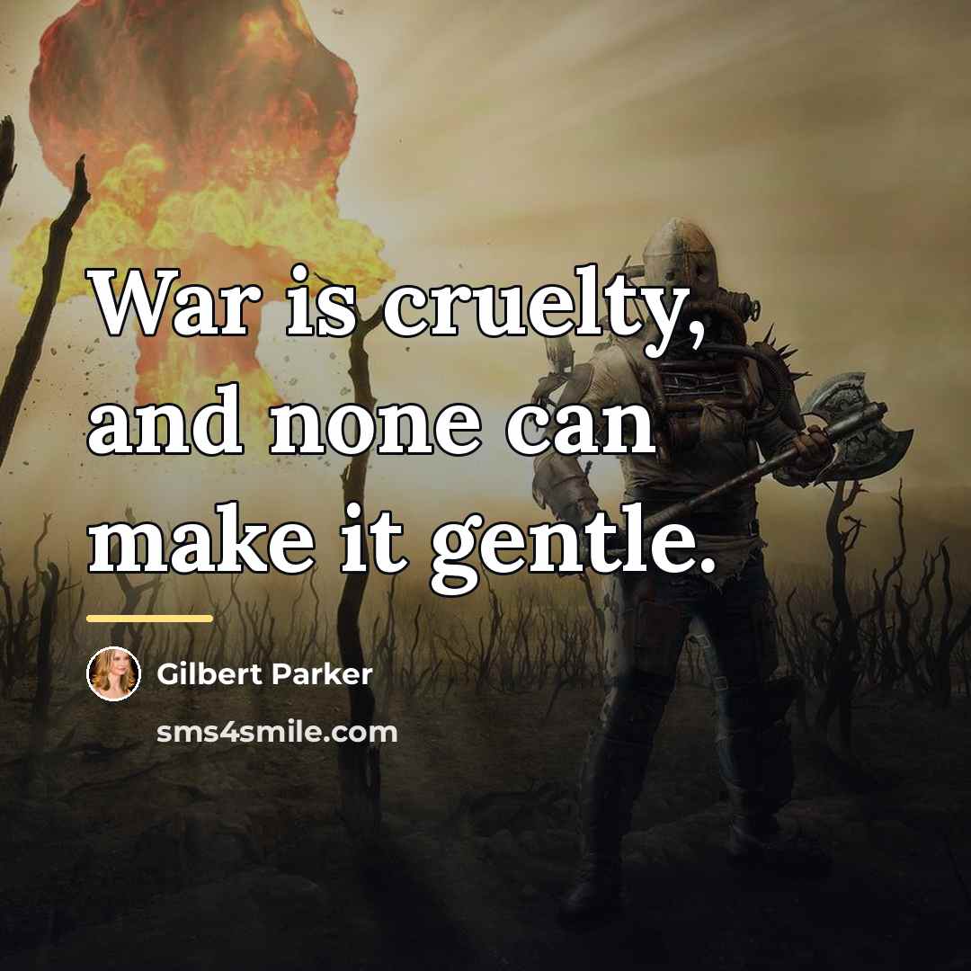“War is cruelty, and none can make it gentle.…” quote by Gilbert Parker