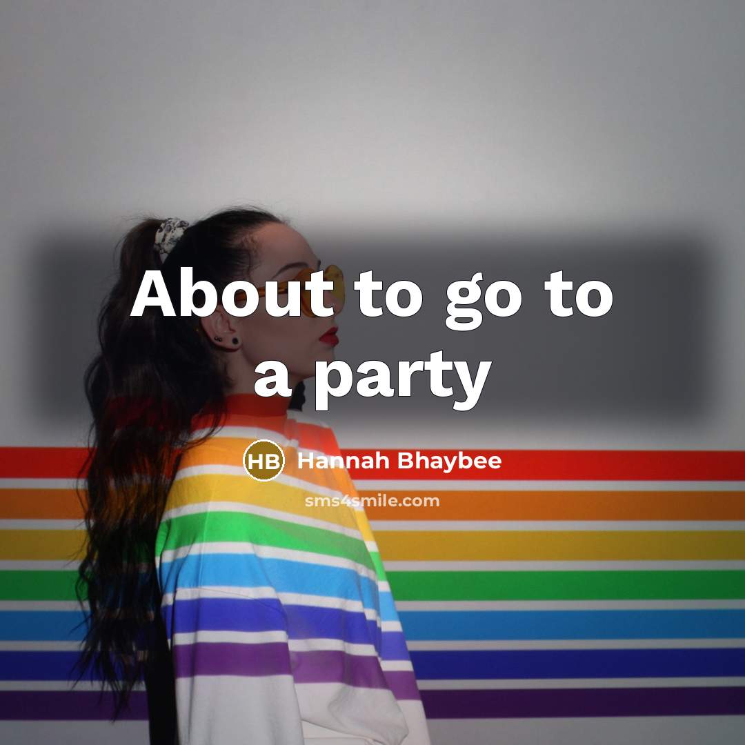 “About to go to a party…” quote by Hannah Bhaybee