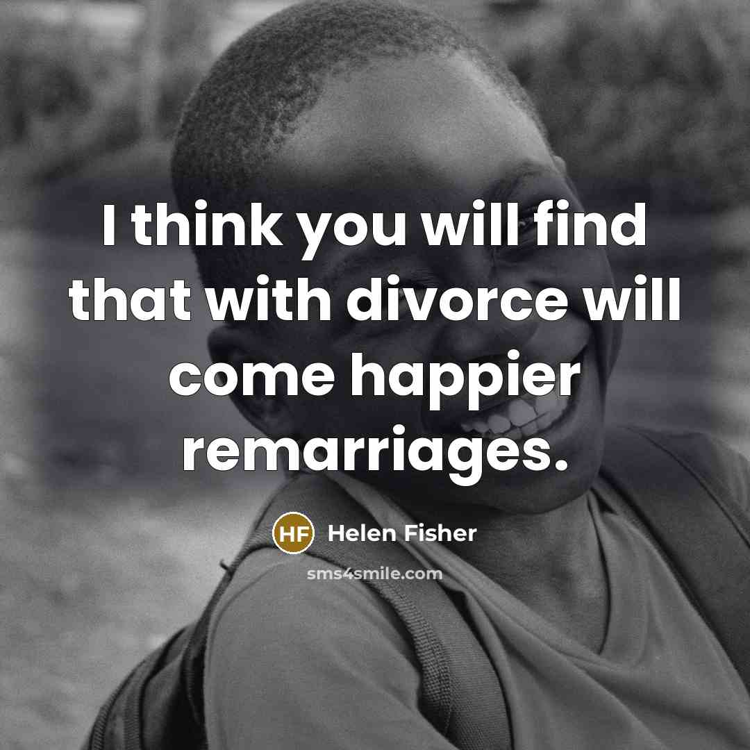 “I think you will find that with divorce will come…” quote by Helen Fisher