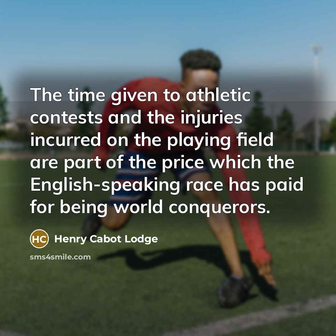 “The time given to athletic contests and the injuries incurred…” quote by Henry Cabot Lodge