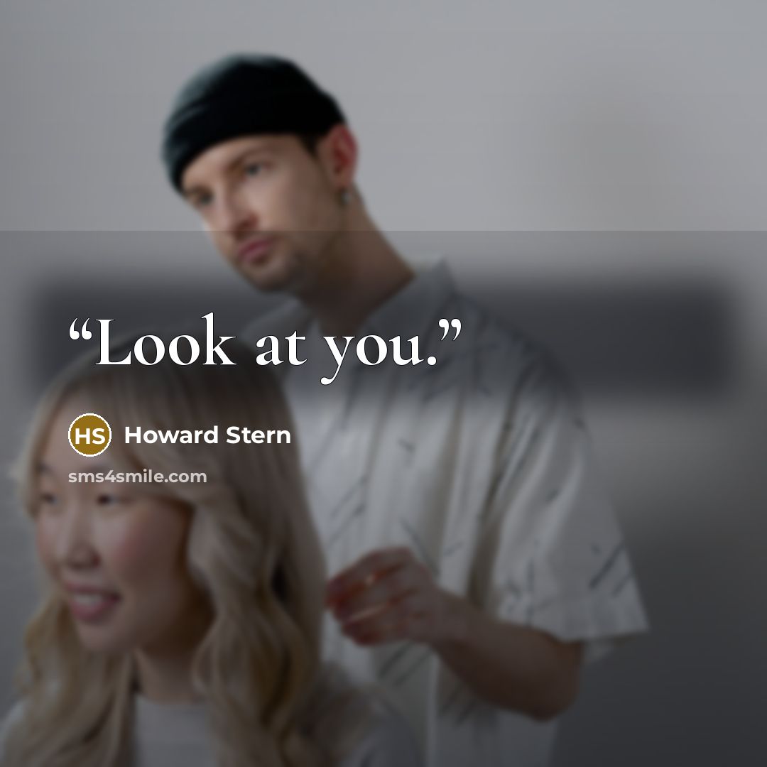 “Look at you.” quote by Howard Stern