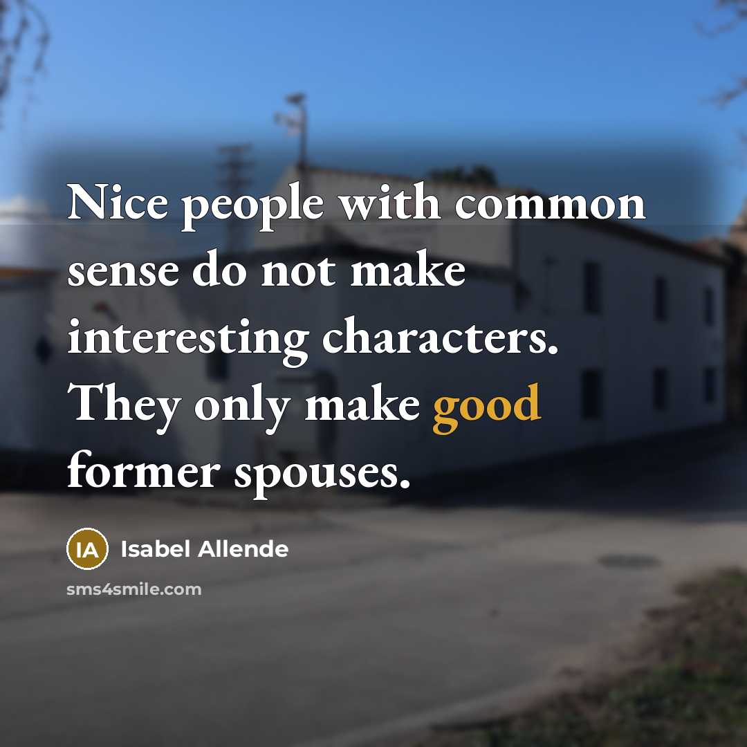 “Nice people with common sense do not make interesting characters.…” quote by Isabel Allende