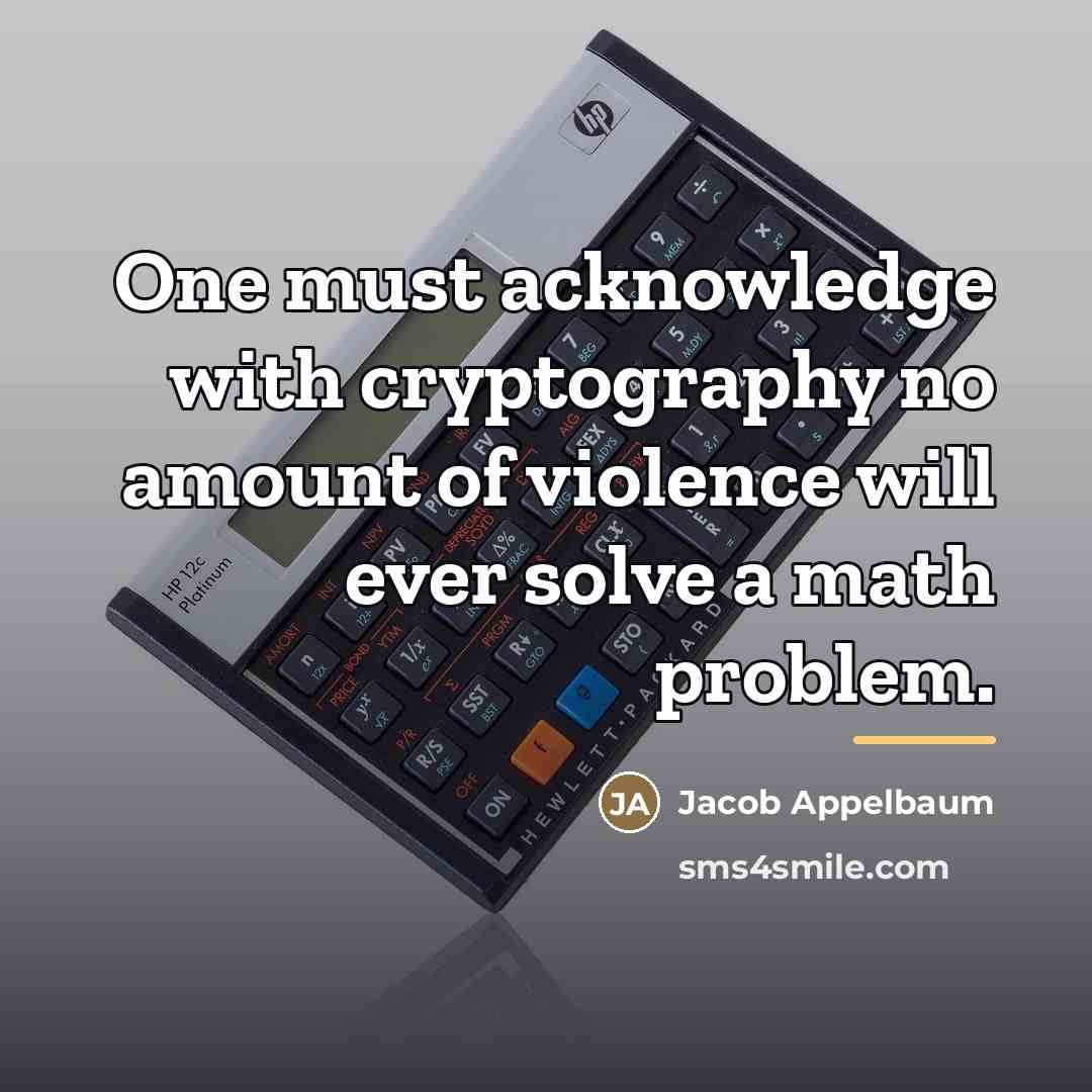 “One must acknowledge with cryptography no amount of violence will…” quote by Jacob Appelbaum