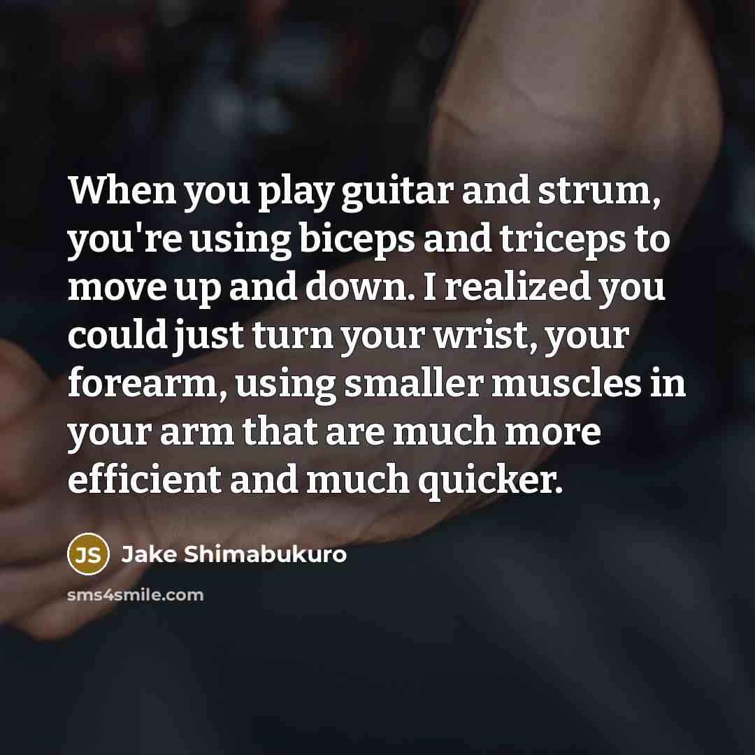 “When you play guitar and strum, you're using biceps and…” quote by Jake Shimabukuro