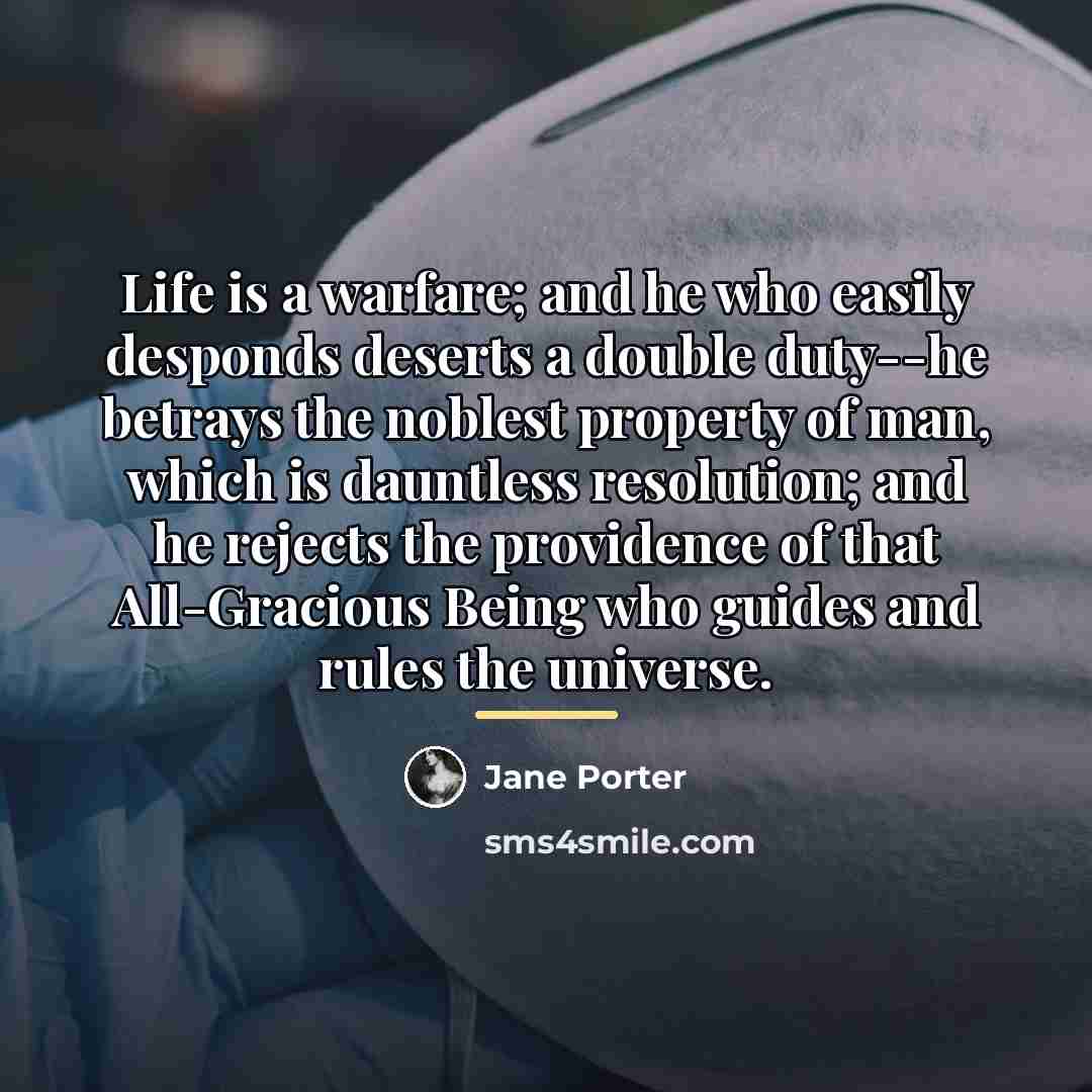 “Life is a warfare; and he who easily desponds deserts…” quote by Jane Porter