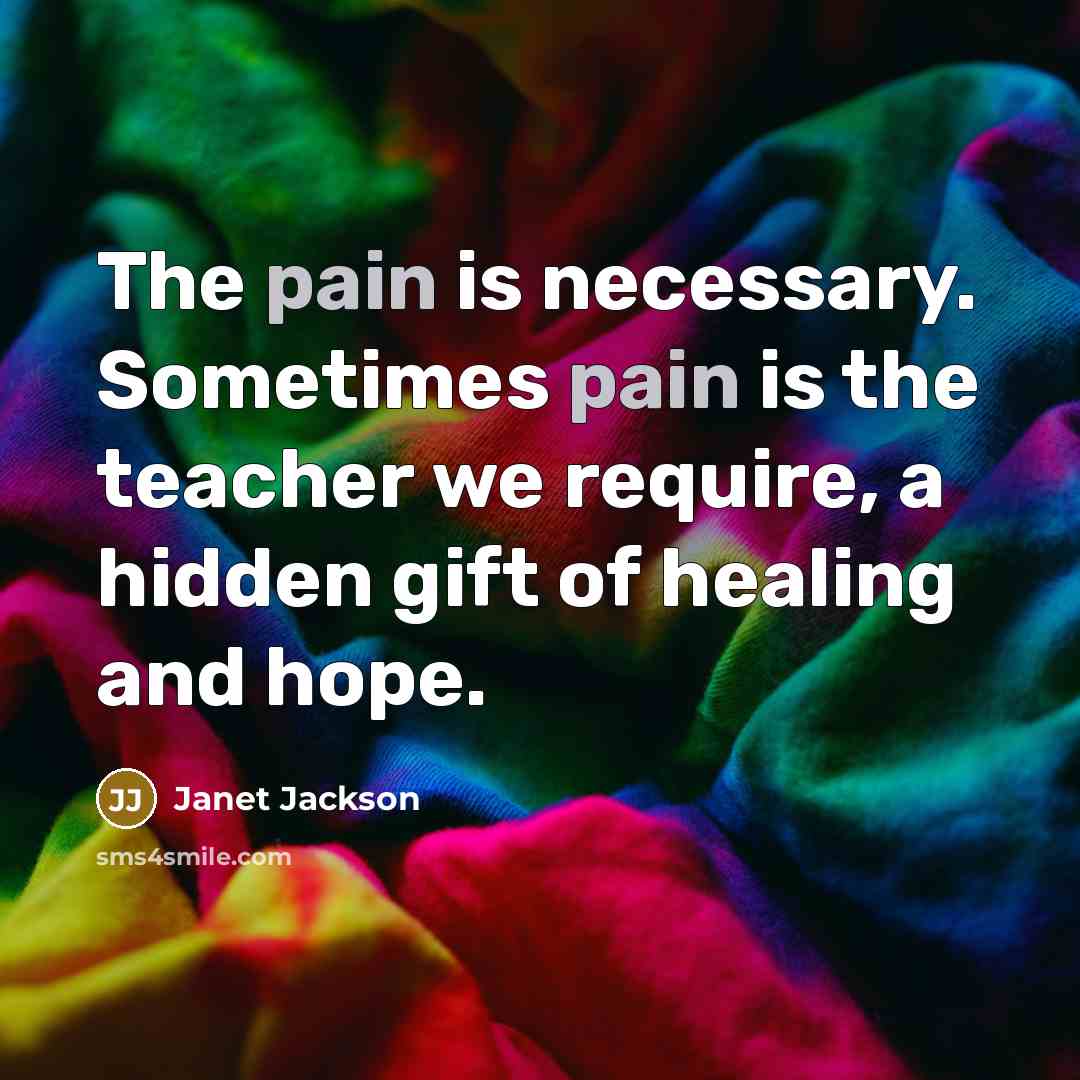 “The pain is necessary. Sometimes pain is the teacher we…” quote by Janet Jackson