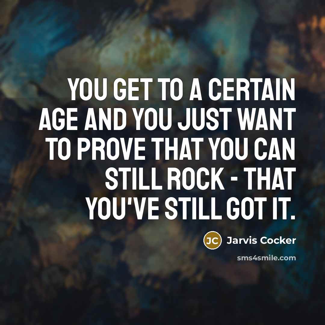 “You get to a certain age and you just want…” quote by Jarvis Cocker