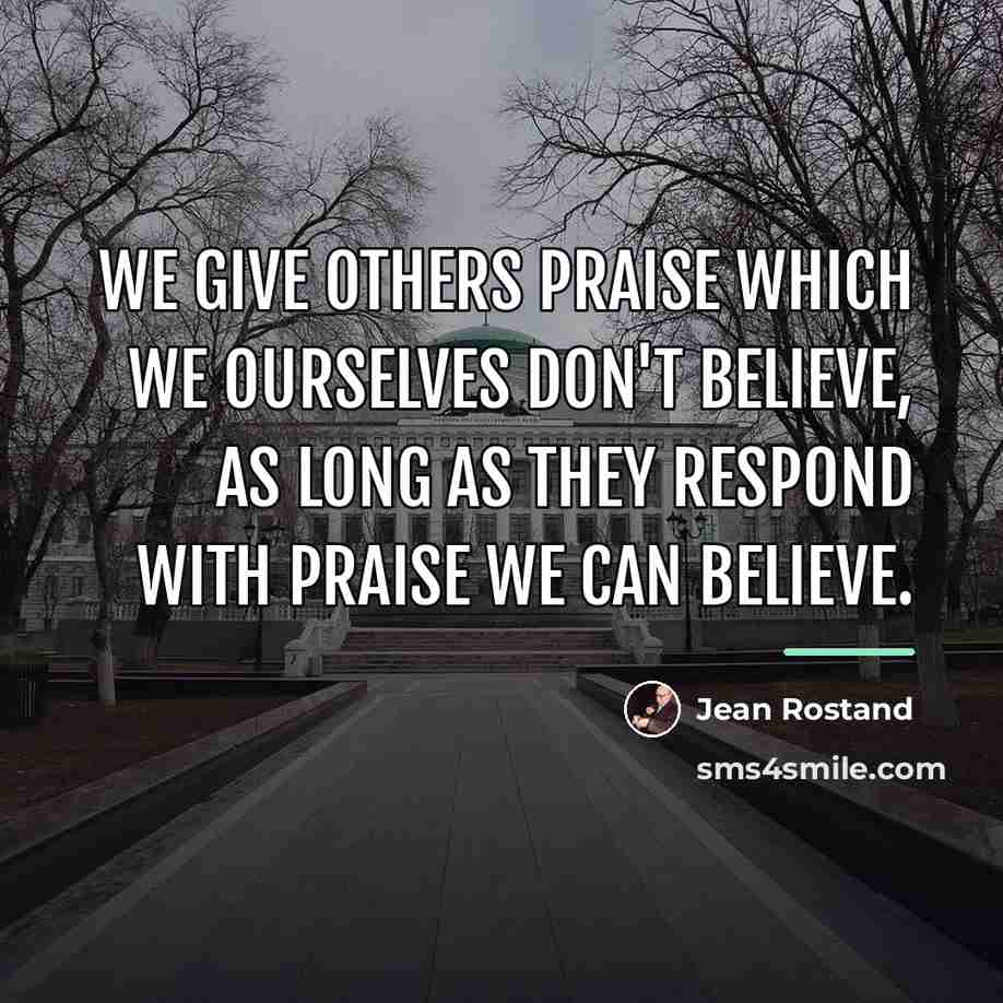 “We give others praise which we ourselves don't believe, as…” quote by Jean Rostand