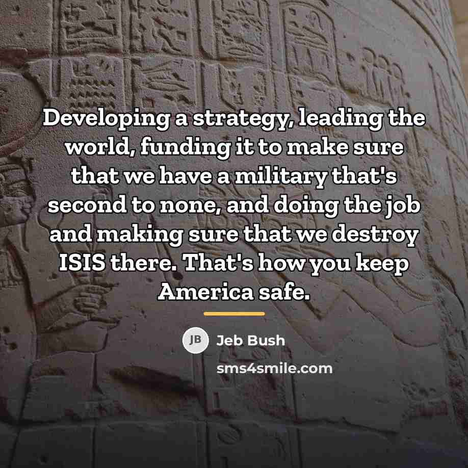 “Developing a strategy, leading the world, funding it to make…” quote by Jeb Bush