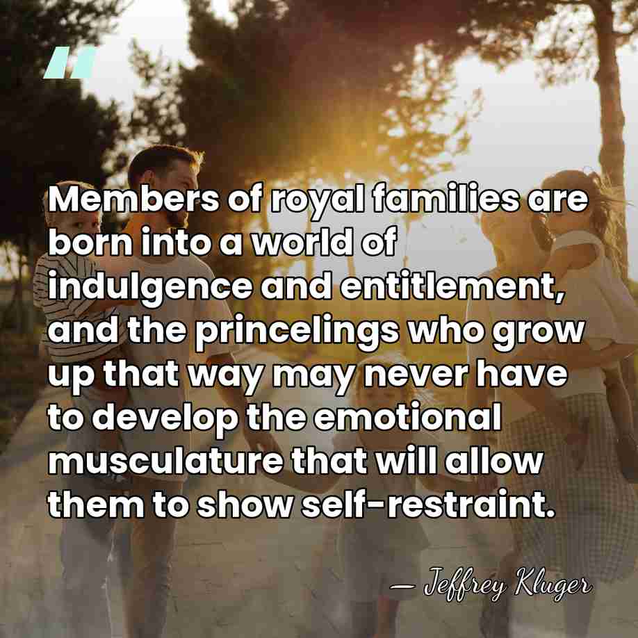 Members of royal families are born into a world of indulgence and&hellip; - Jeffrey Kluger
