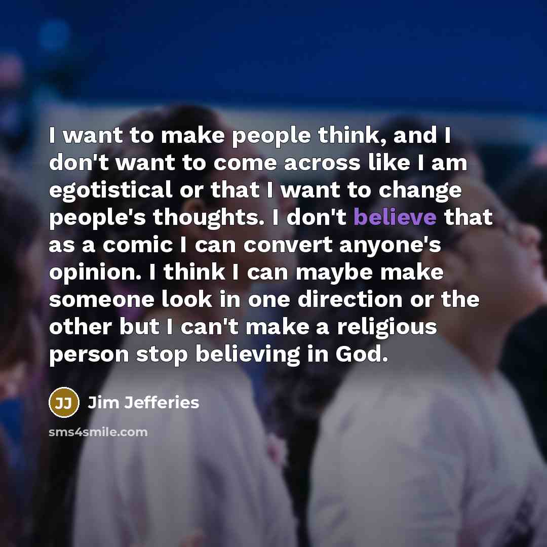 “I want to make people think, and I don't want…” quote by Jim Jefferies