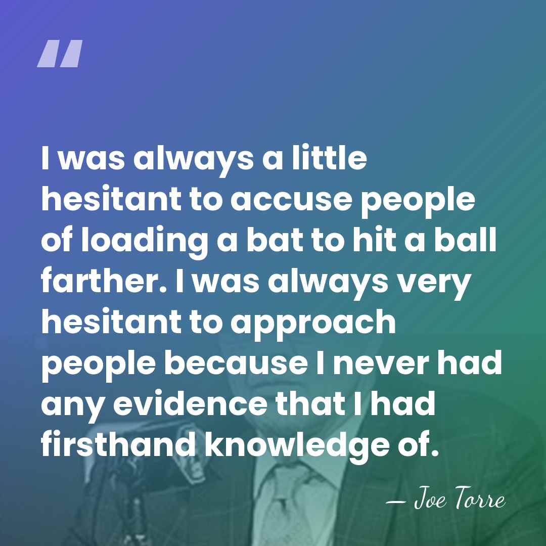 I was always a little hesitant to accuse people of loading a&hellip; - Joe Torre