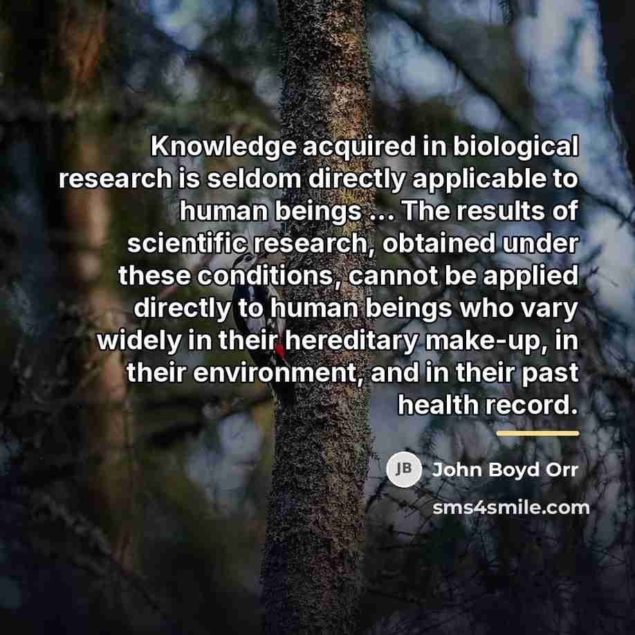 “Knowledge acquired in biological research is seldom directly applicable to…” quote by John Boyd Orr