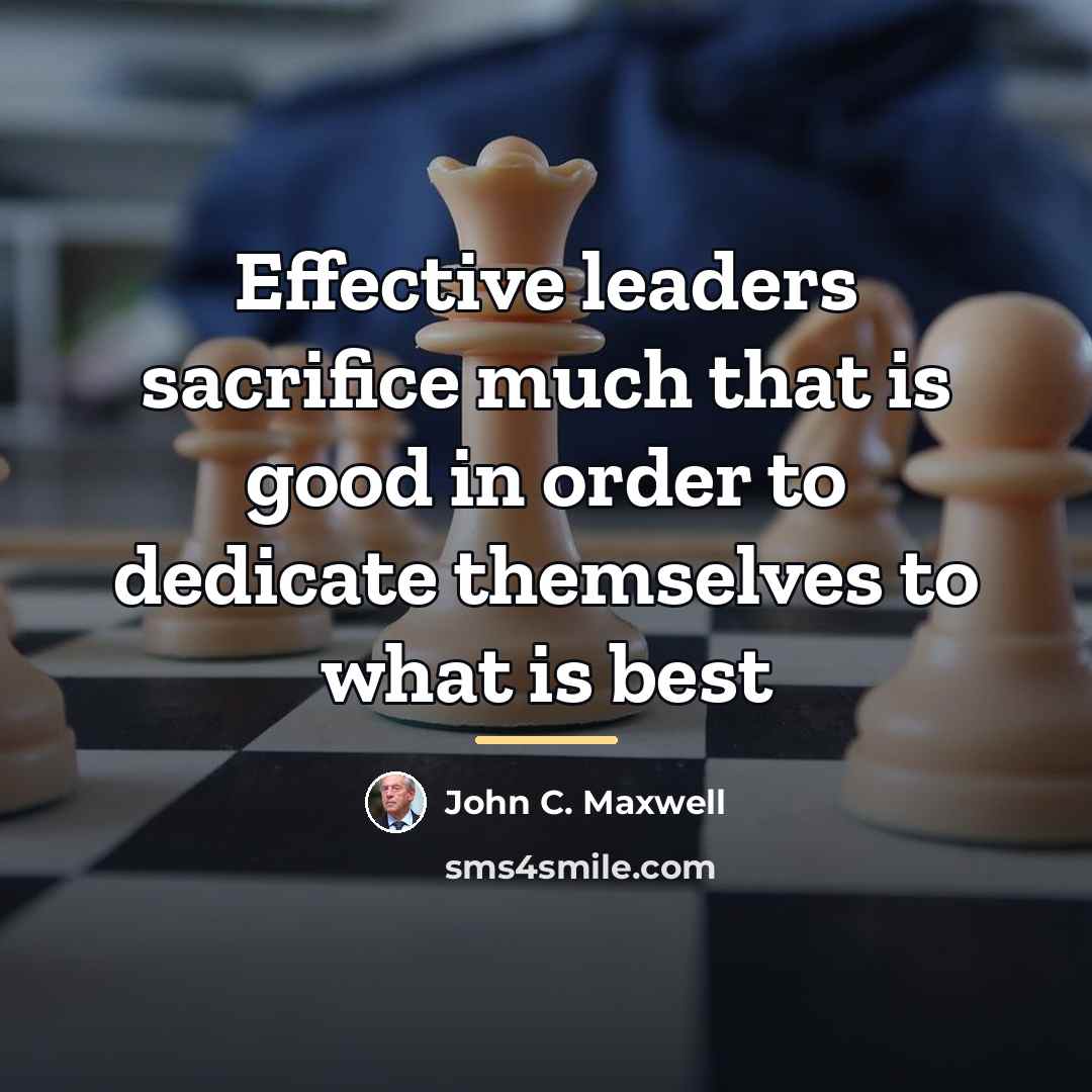 “Effective leaders sacrifice much that is good in order to…” quote by John C. Maxwell