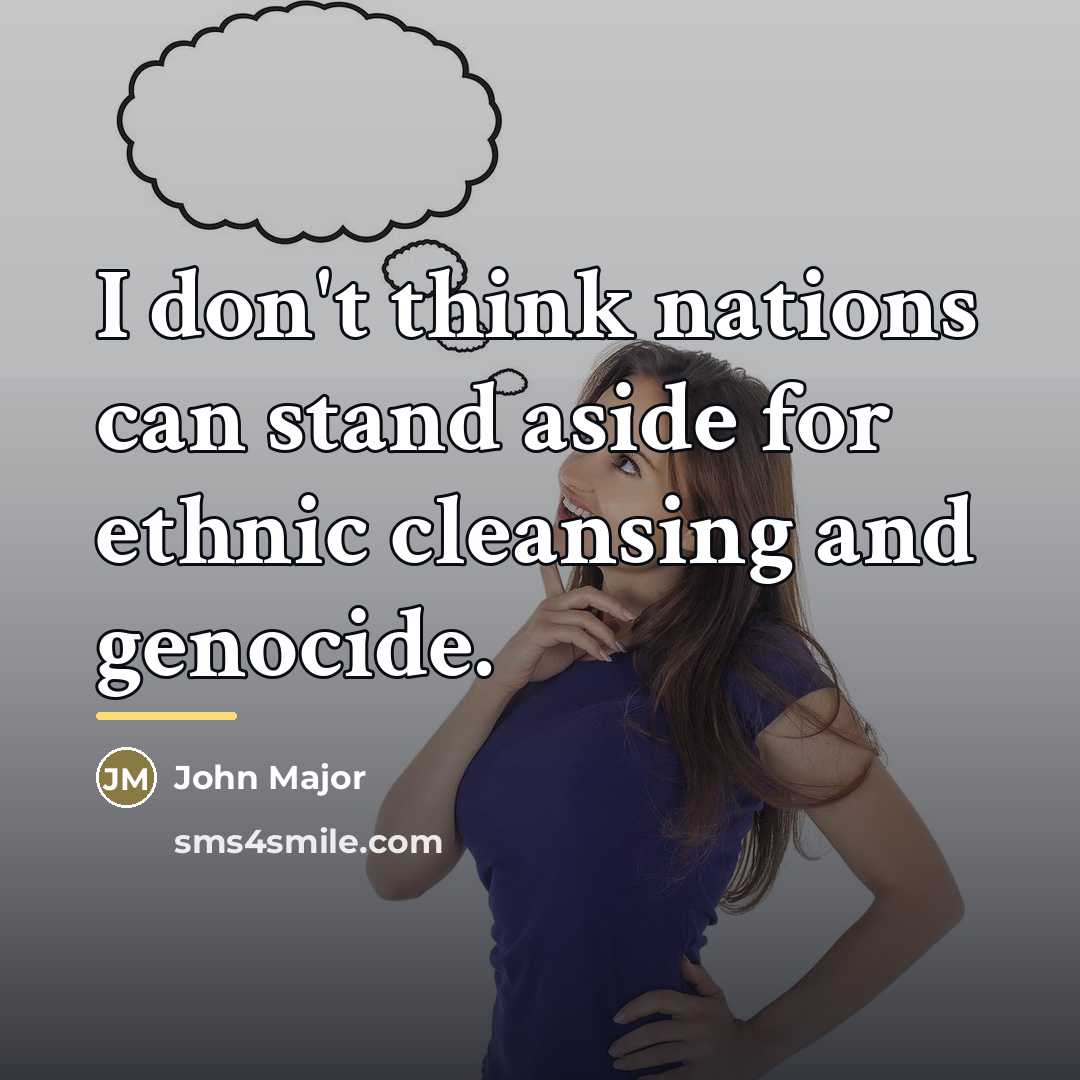 “I don't think nations can stand aside for ethnic cleansing…” quote by John Major