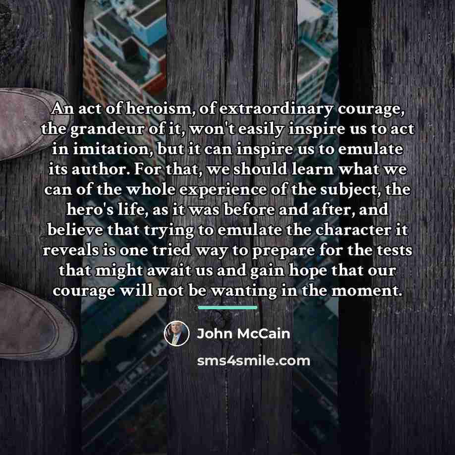 “An act of heroism, of extraordinary courage, the grandeur of…” quote by John McCain