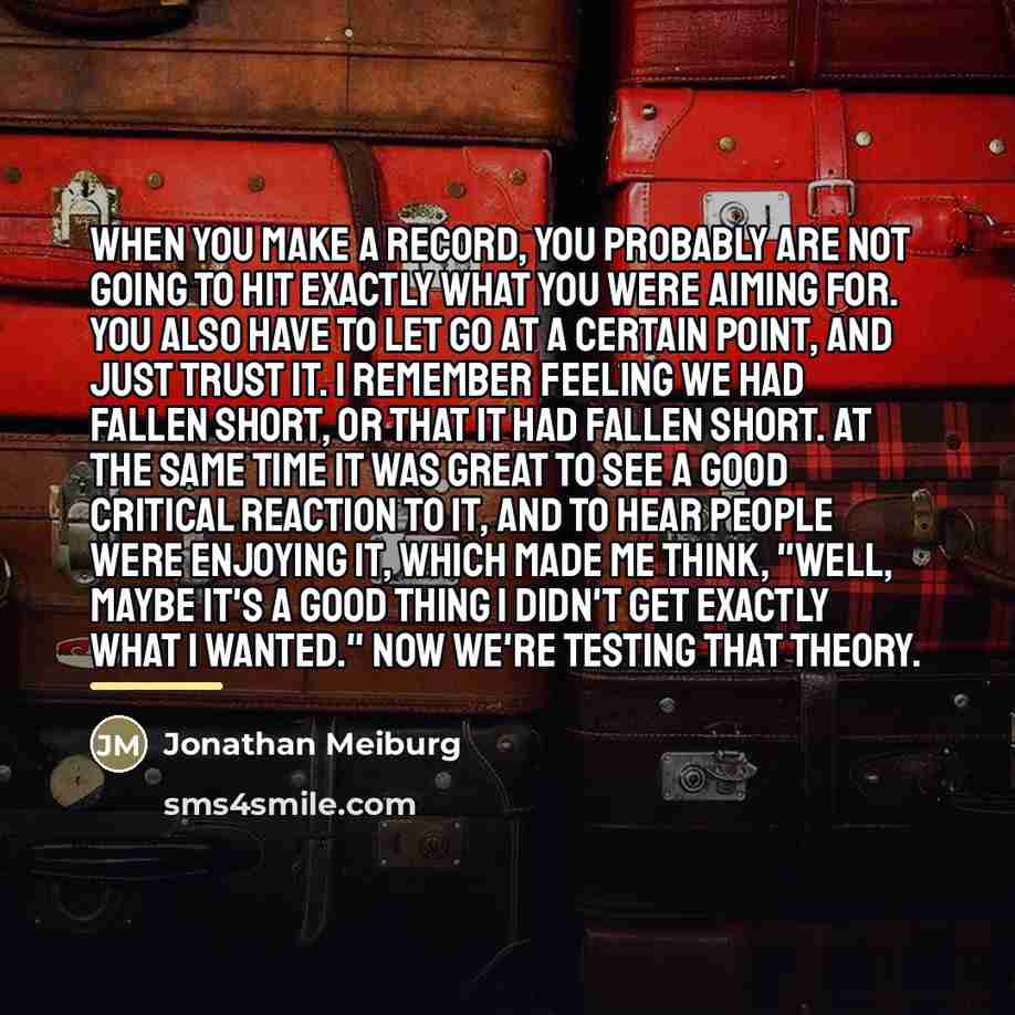 “When you make a record, you probably are not going…” quote by Jonathan Meiburg