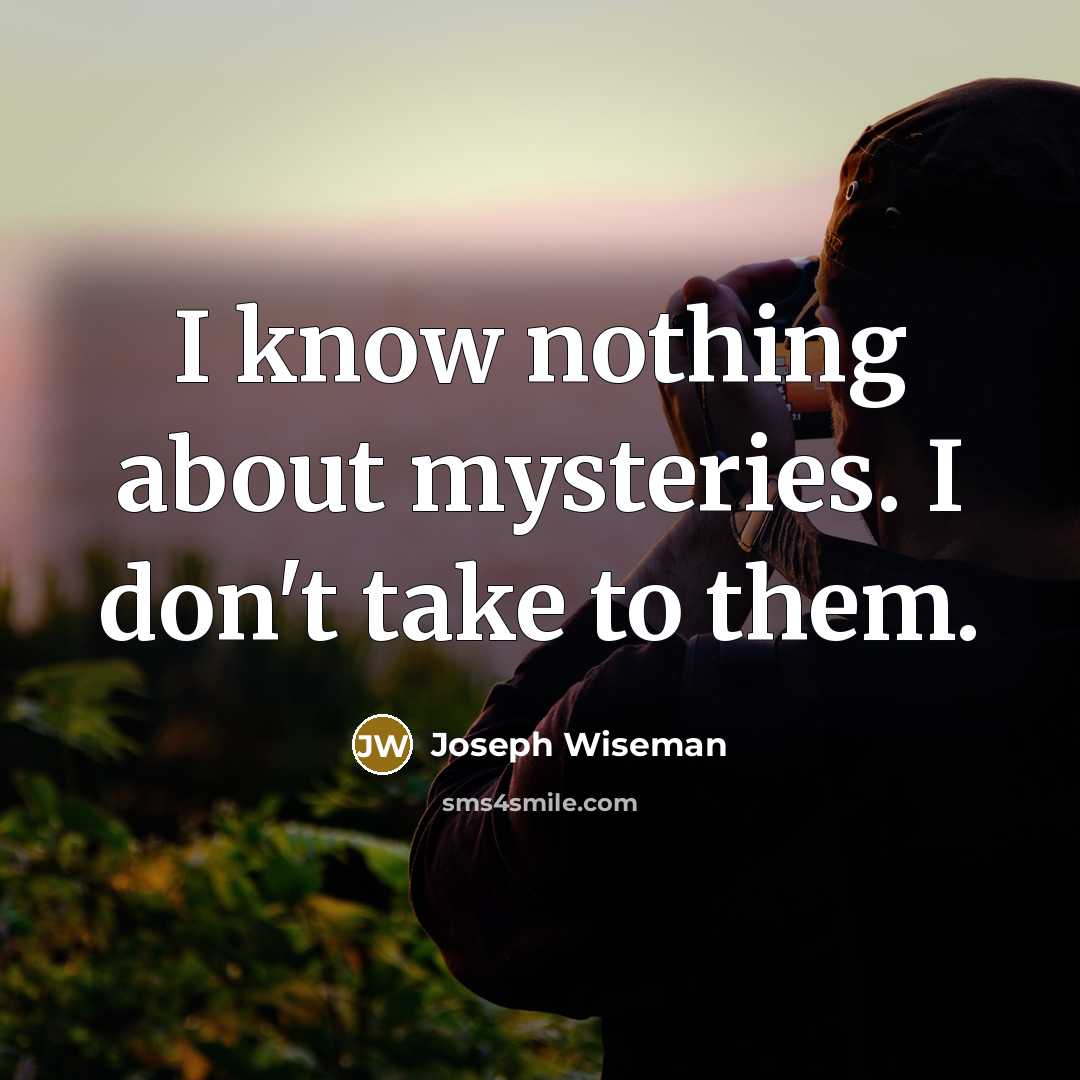 “I know nothing about mysteries. I don't take to them.…” quote by Joseph Wiseman