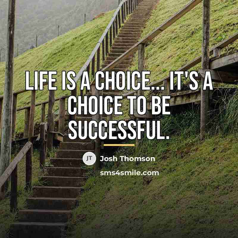 “Life is a choice... it's a choice to be successful.…” quote by Josh Thomson